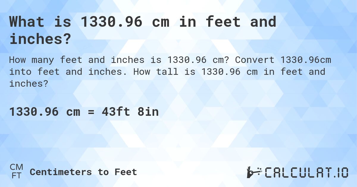 What is 1330.96 cm in feet and inches?. Convert 1330.96cm into feet and inches. How tall is 1330.96 cm in feet and inches?