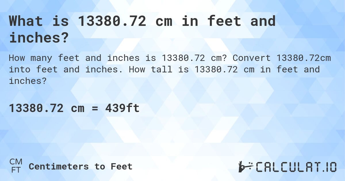 What is 13380.72 cm in feet and inches?. Convert 13380.72cm into feet and inches. How tall is 13380.72 cm in feet and inches?