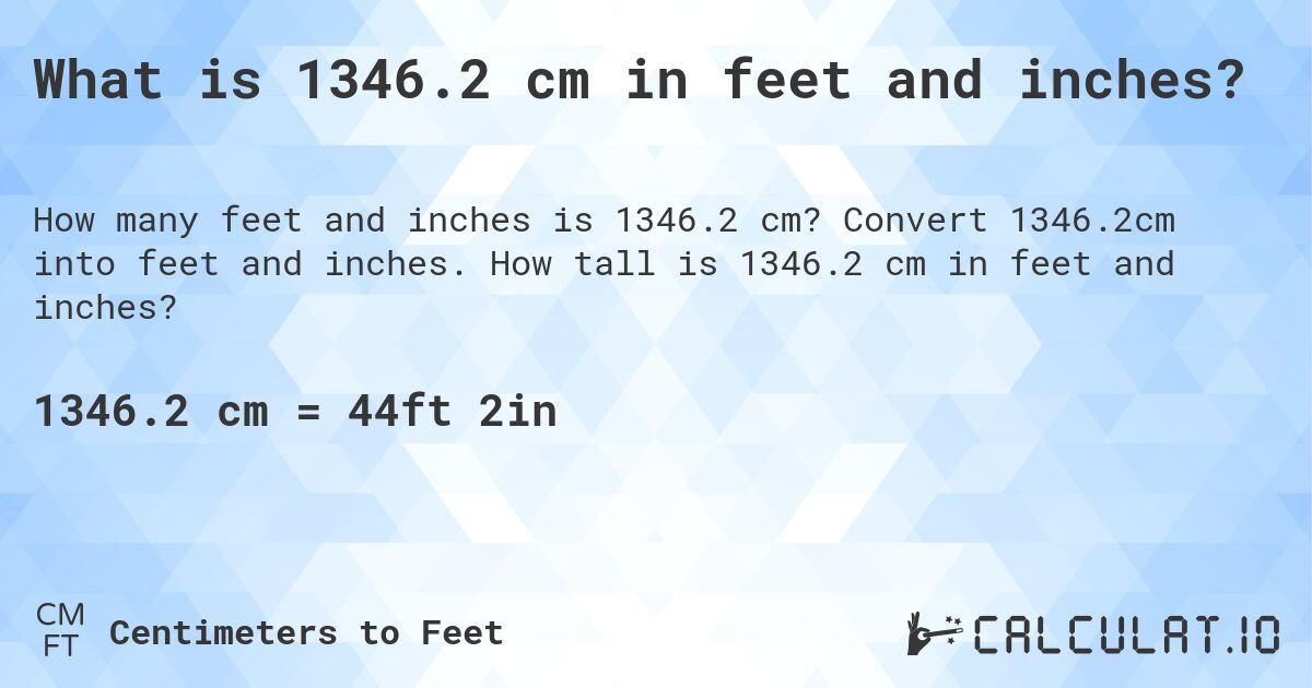 What is 1346.2 cm in feet and inches?. Convert 1346.2cm into feet and inches. How tall is 1346.2 cm in feet and inches?