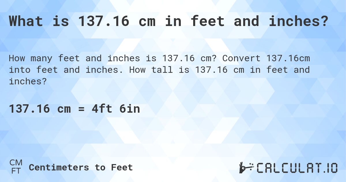 What is 137.16 cm in feet and inches?. Convert 137.16cm into feet and inches. How tall is 137.16 cm in feet and inches?