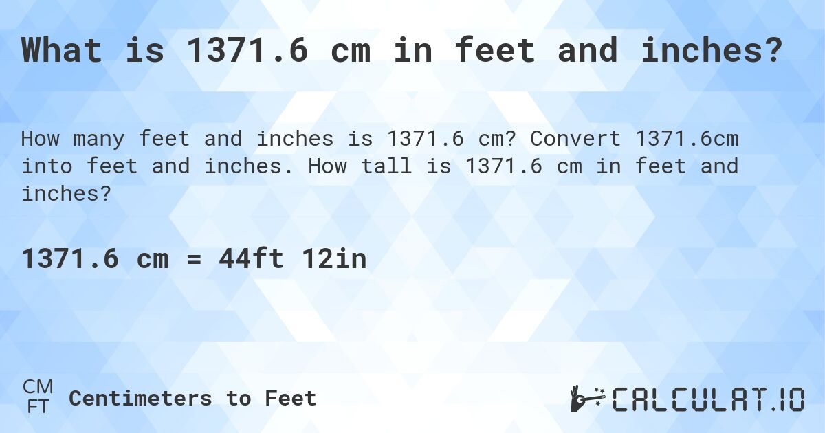 What is 1371.6 cm in feet and inches?. Convert 1371.6cm into feet and inches. How tall is 1371.6 cm in feet and inches?