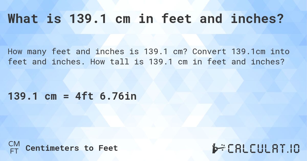 What is 139.1 cm in feet and inches?. Convert 139.1cm into feet and inches. How tall is 139.1 cm in feet and inches?