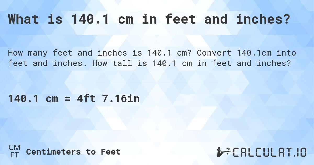 What is 140.1 cm in feet and inches?. Convert 140.1cm into feet and inches. How tall is 140.1 cm in feet and inches?
