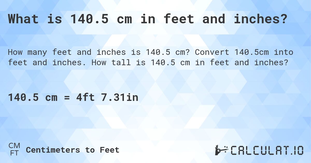 What is 140.5 cm in feet and inches?. Convert 140.5cm into feet and inches. How tall is 140.5 cm in feet and inches?