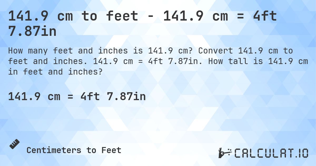 141.9 cm to feet - 141.9 cm = 4ft 7.87in. Convert 141.9 cm to feet and inches. 141.9 cm = 4ft 7.87in. How tall is 141.9 cm in feet and inches?