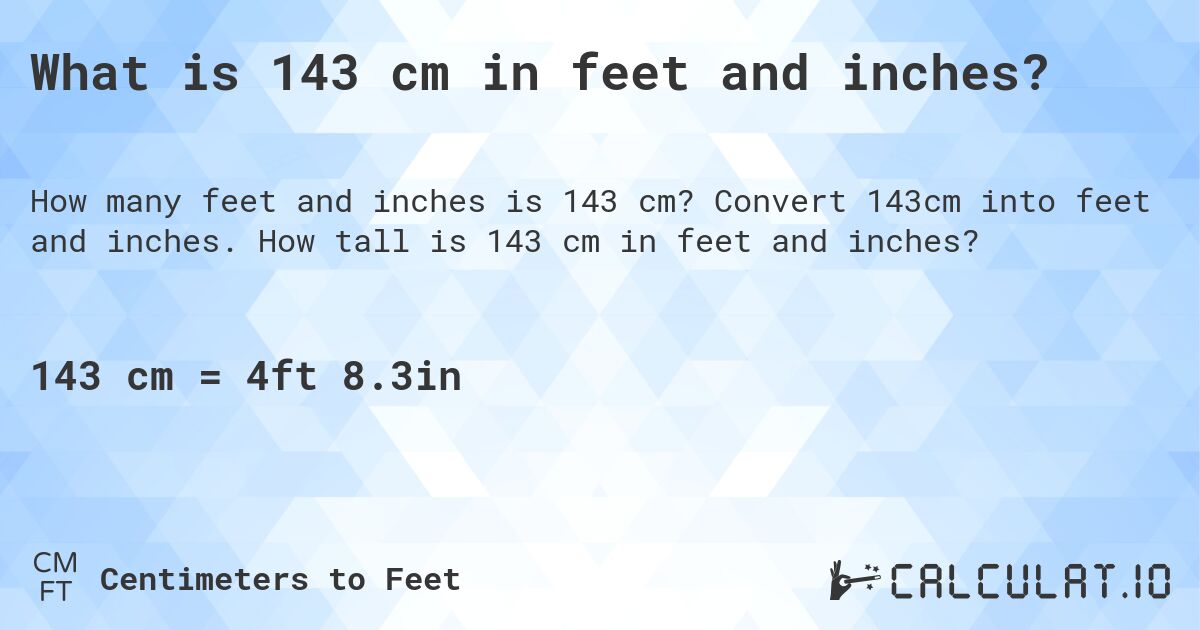 What is 143 cm in feet and inches?. Convert 143cm into feet and inches. How tall is 143 cm in feet and inches?