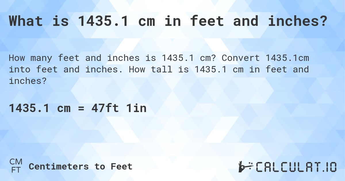 What is 1435.1 cm in feet and inches?. Convert 1435.1cm into feet and inches. How tall is 1435.1 cm in feet and inches?
