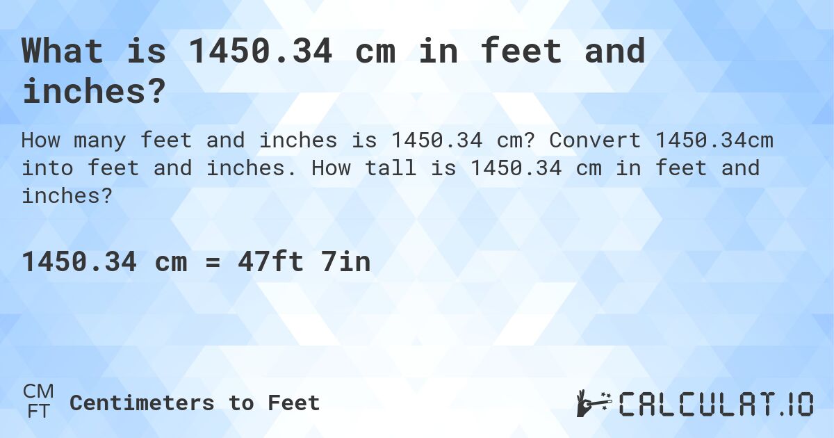 What is 1450.34 cm in feet and inches?. Convert 1450.34cm into feet and inches. How tall is 1450.34 cm in feet and inches?