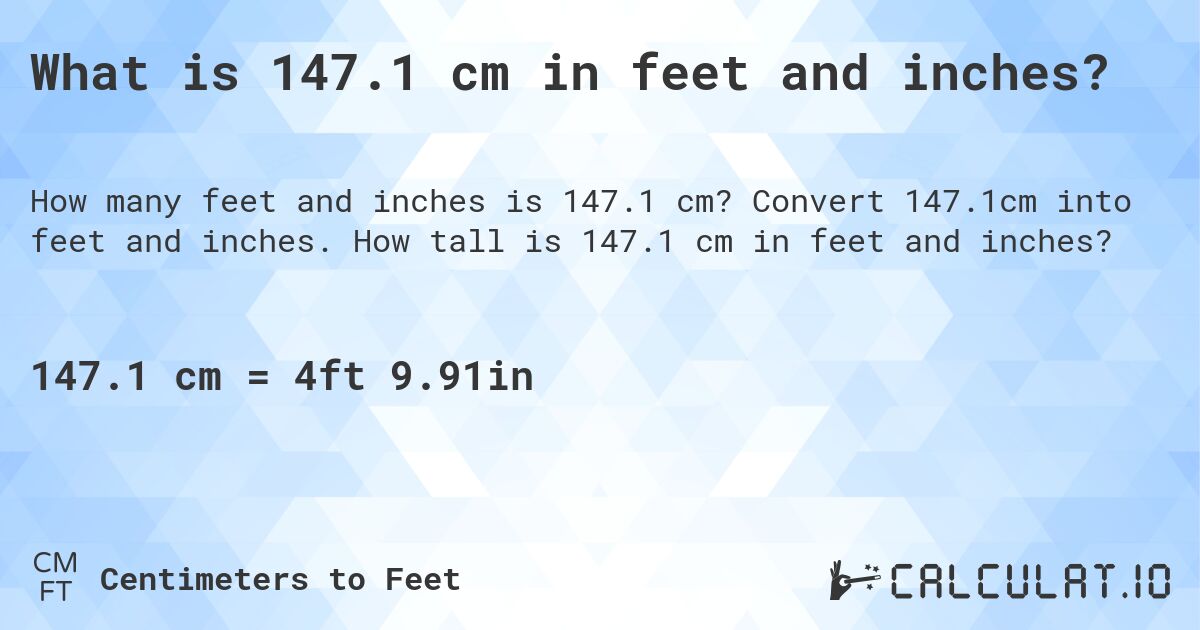 What is 147.1 cm in feet and inches?. Convert 147.1cm into feet and inches. How tall is 147.1 cm in feet and inches?