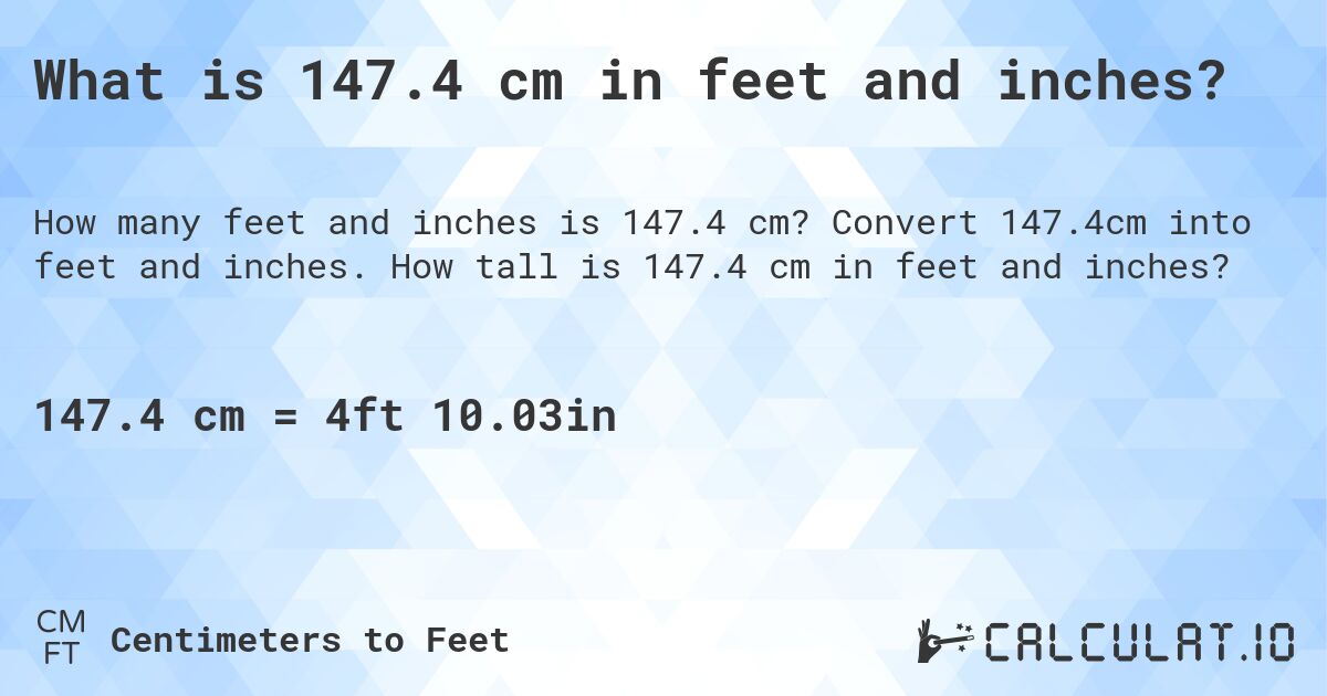 What is 147.4 cm in feet and inches?. Convert 147.4cm into feet and inches. How tall is 147.4 cm in feet and inches?