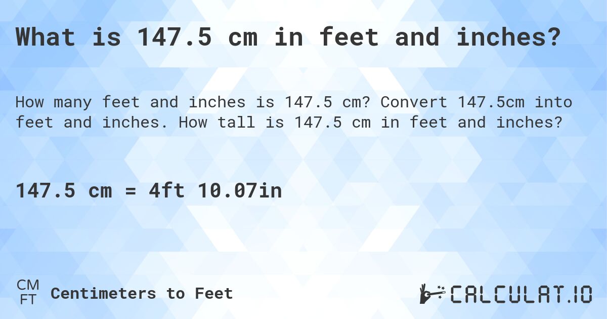 What is 147.5 cm in feet and inches?. Convert 147.5cm into feet and inches. How tall is 147.5 cm in feet and inches?