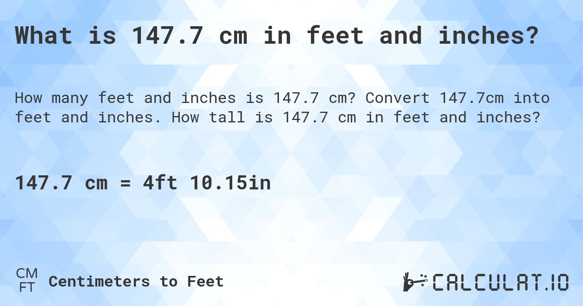 What is 147.7 cm in feet and inches?. Convert 147.7cm into feet and inches. How tall is 147.7 cm in feet and inches?