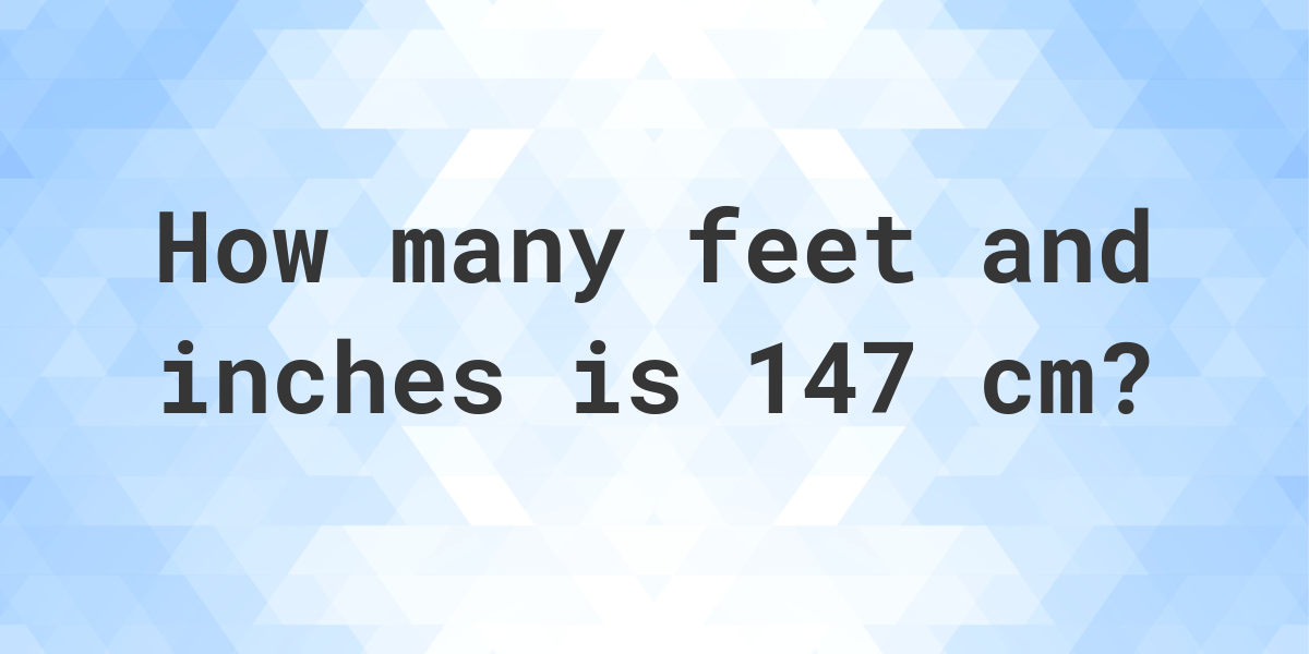 what-is-147-cm-in-feet-and-inches-calculatio