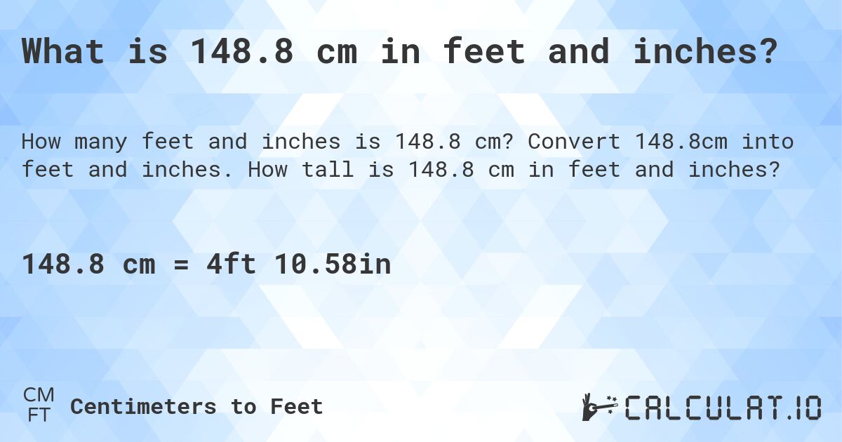 What is 148.8 cm in feet and inches?. Convert 148.8cm into feet and inches. How tall is 148.8 cm in feet and inches?
