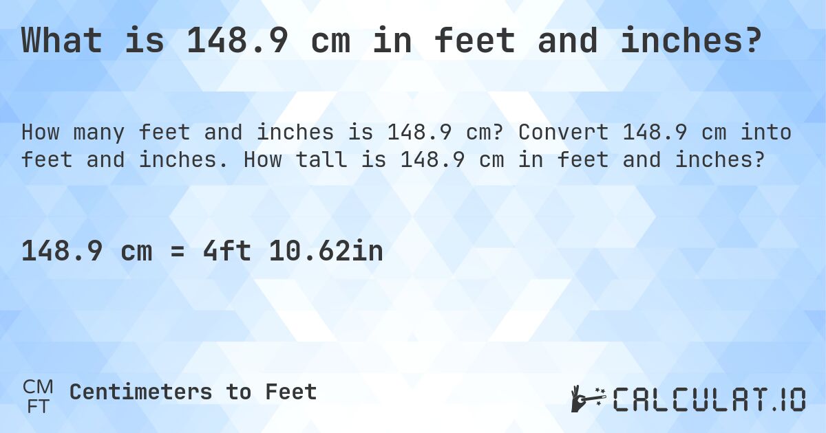 What is 148.9 cm in feet and inches?. Convert 148.9 cm into feet and inches. How tall is 148.9 cm in feet and inches?