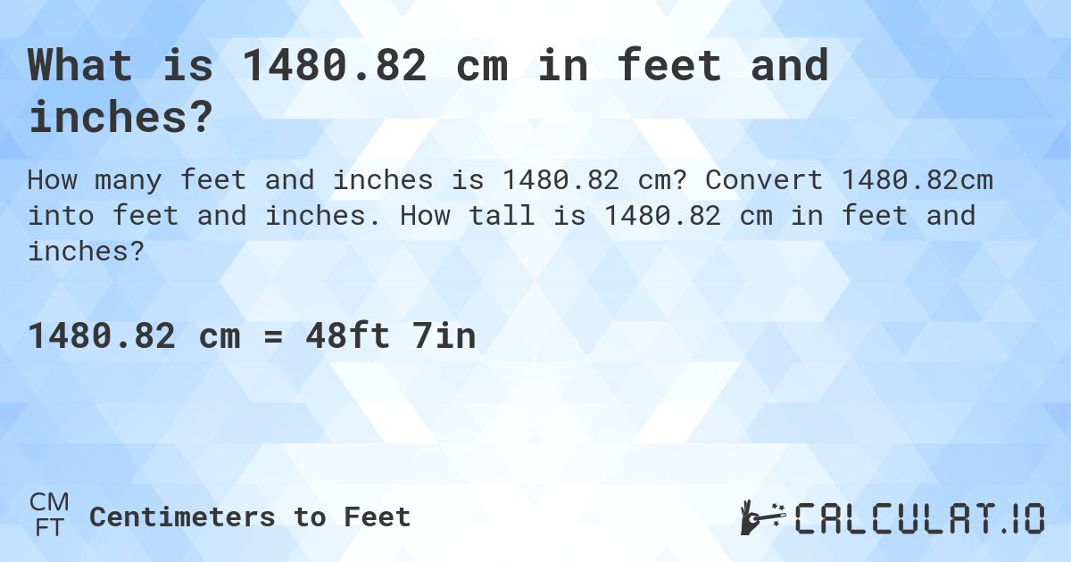 What is 1480.82 cm in feet and inches?. Convert 1480.82cm into feet and inches. How tall is 1480.82 cm in feet and inches?