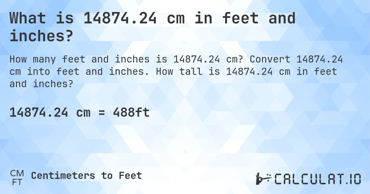 What is 14874.24 cm in feet and inches?. Convert 14874.24 cm into feet and inches. How tall is 14874.24 cm in feet and inches?