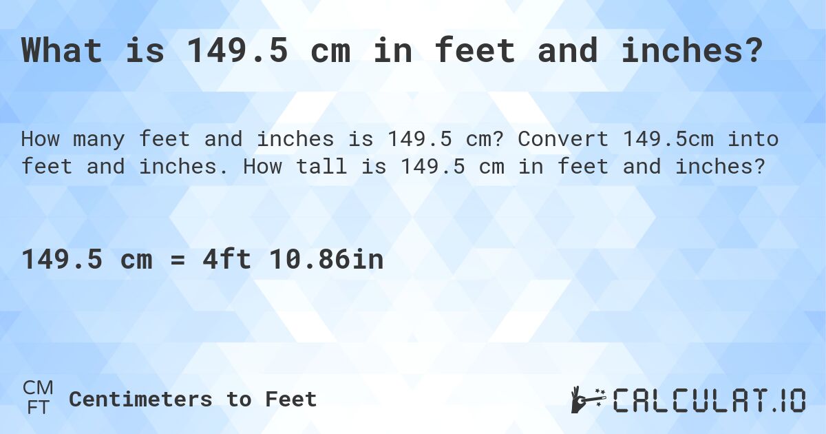 What is 149.5 cm in feet and inches?. Convert 149.5cm into feet and inches. How tall is 149.5 cm in feet and inches?