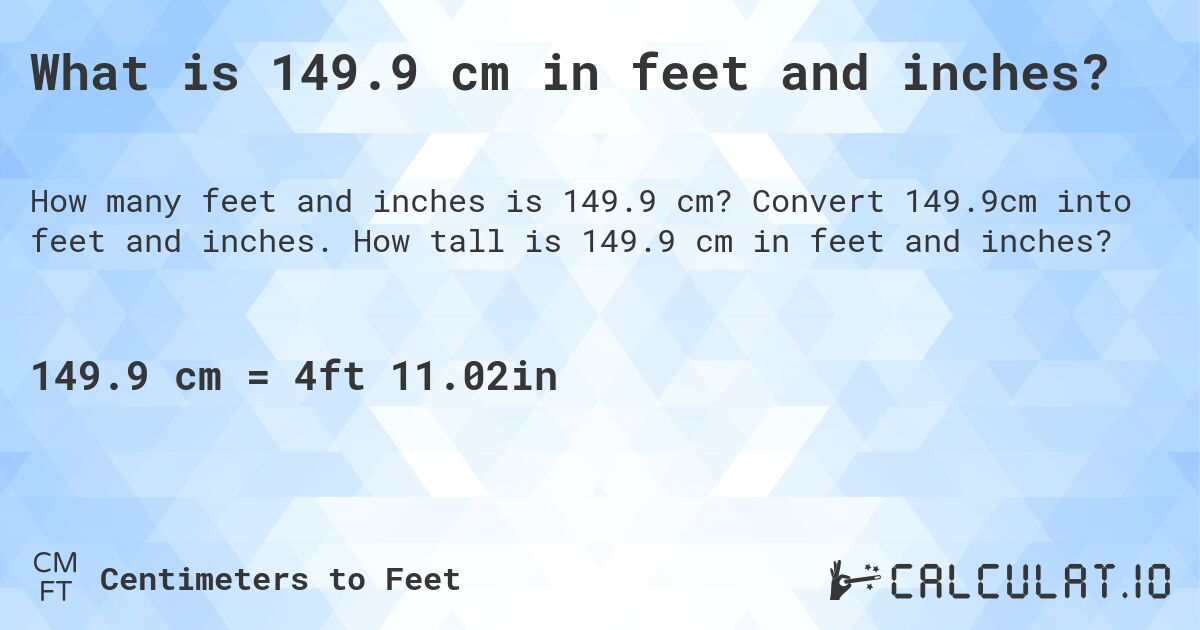 What is 149.9 cm in feet and inches?. Convert 149.9cm into feet and inches. How tall is 149.9 cm in feet and inches?