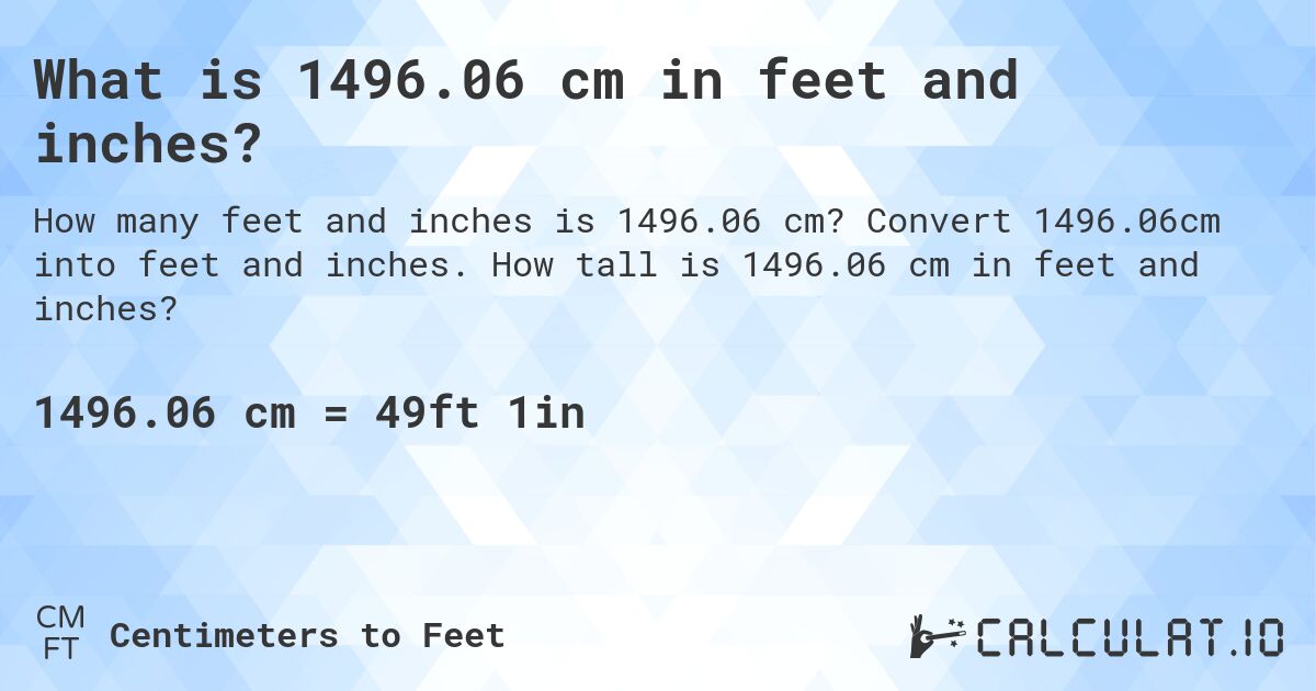 What is 1496.06 cm in feet and inches?. Convert 1496.06cm into feet and inches. How tall is 1496.06 cm in feet and inches?