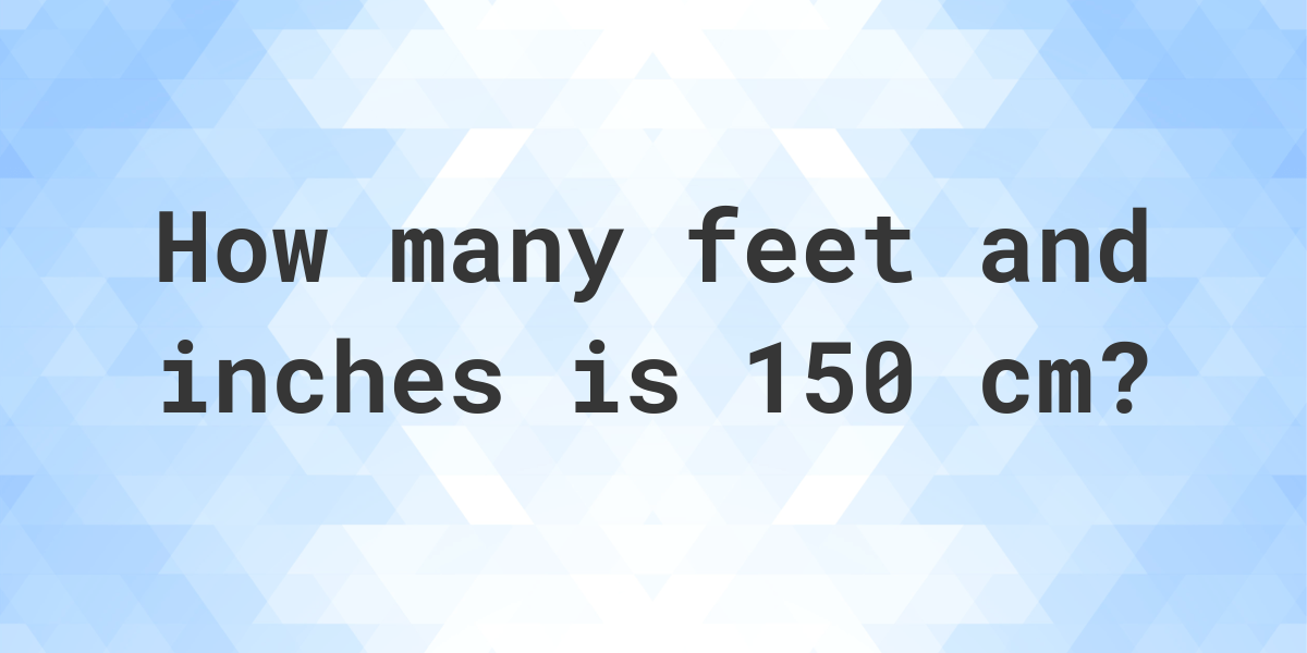 What is 150 cm in feet and inches? - Calculatio