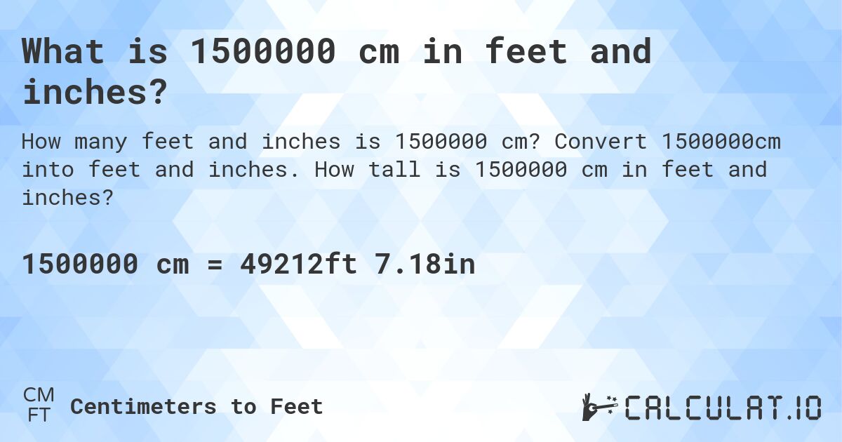 What is 1500000 cm in feet and inches?. Convert 1500000cm into feet and inches. How tall is 1500000 cm in feet and inches?