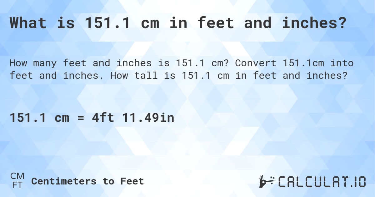 What is 151.1 cm in feet and inches?. Convert 151.1cm into feet and inches. How tall is 151.1 cm in feet and inches?
