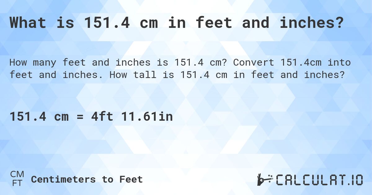 What is 151.4 cm in feet and inches?. Convert 151.4cm into feet and inches. How tall is 151.4 cm in feet and inches?