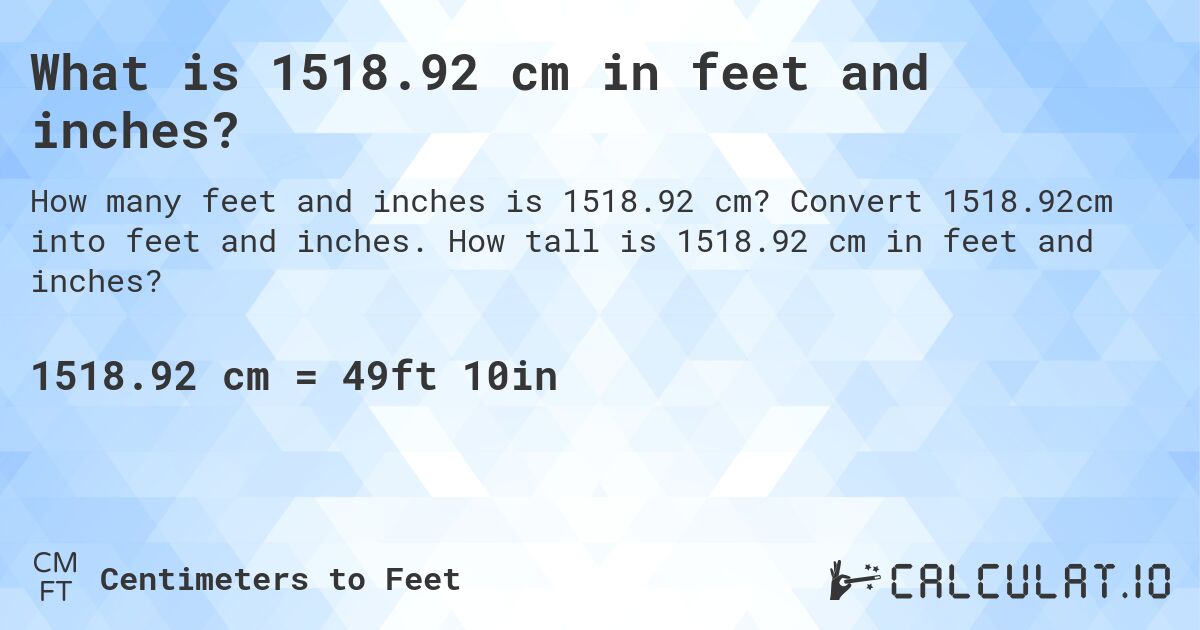 What is 1518.92 cm in feet and inches?. Convert 1518.92cm into feet and inches. How tall is 1518.92 cm in feet and inches?
