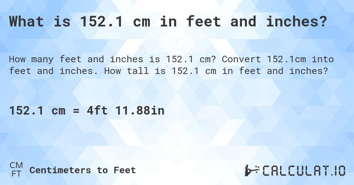 What is 152.1 cm in feet and inches?. Convert 152.1cm into feet and inches. How tall is 152.1 cm in feet and inches?