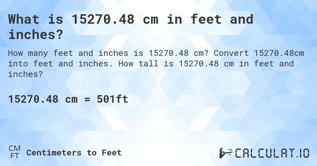 What is 15270.48 cm in feet and inches?. Convert 15270.48cm into feet and inches. How tall is 15270.48 cm in feet and inches?