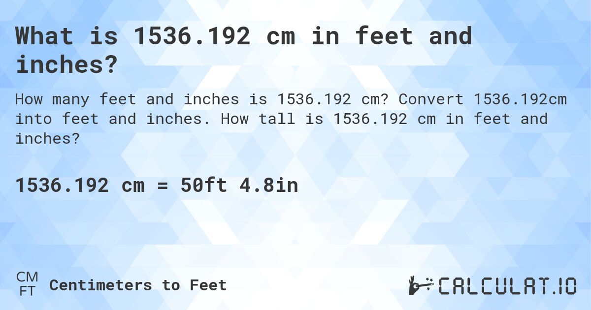 What is 1536.192 cm in feet and inches?. Convert 1536.192cm into feet and inches. How tall is 1536.192 cm in feet and inches?