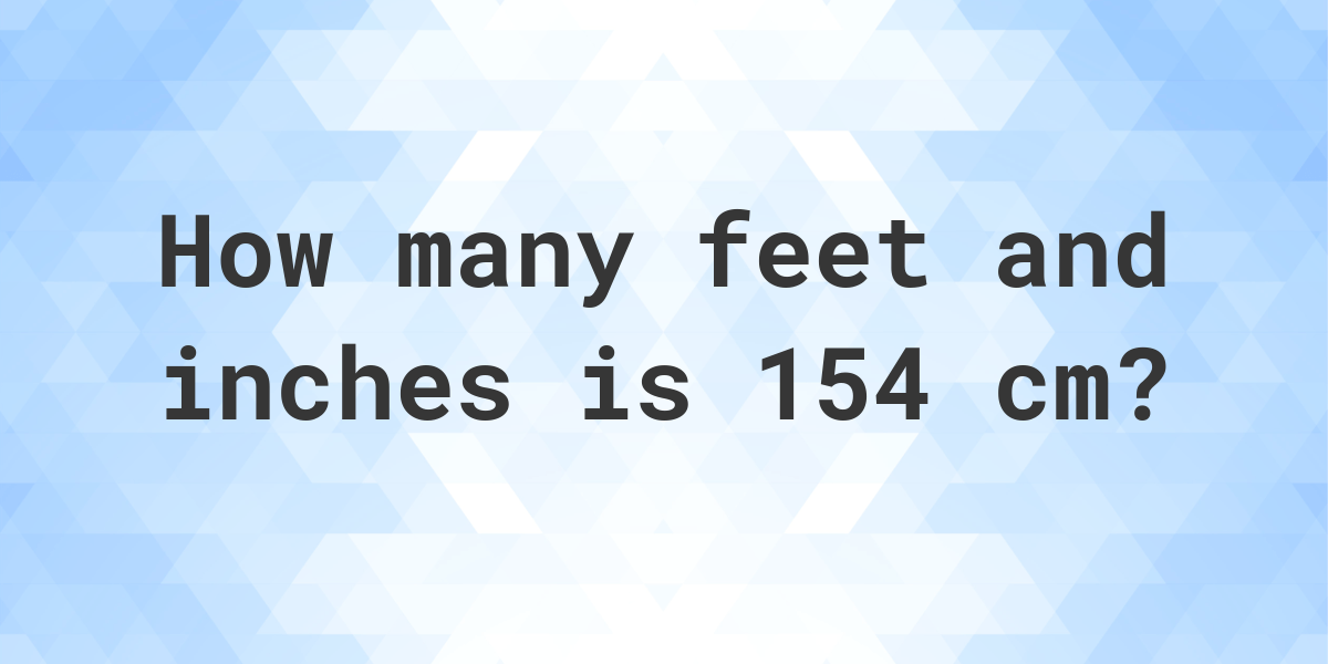 What Is 154 Cm In Feet And Inches Calculatio