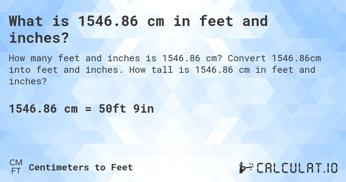 What is 1546.86 cm in feet and inches?. Convert 1546.86cm into feet and inches. How tall is 1546.86 cm in feet and inches?