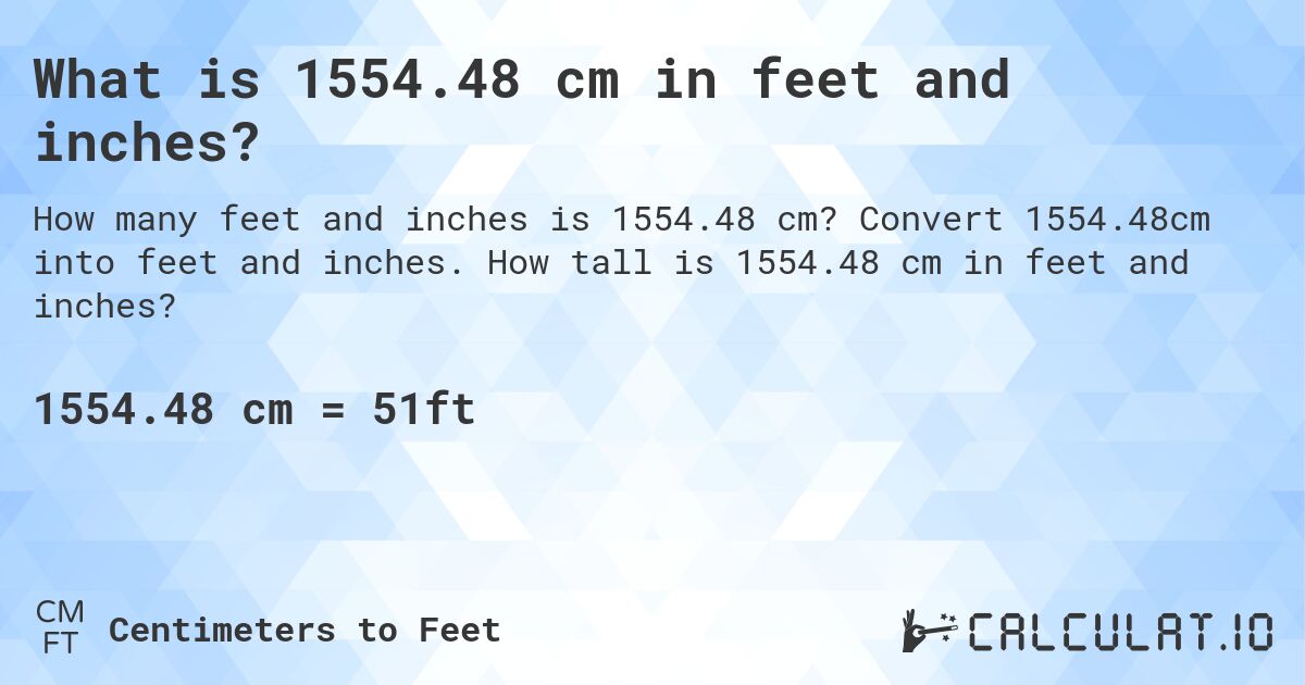 What is 1554.48 cm in feet and inches?. Convert 1554.48cm into feet and inches. How tall is 1554.48 cm in feet and inches?