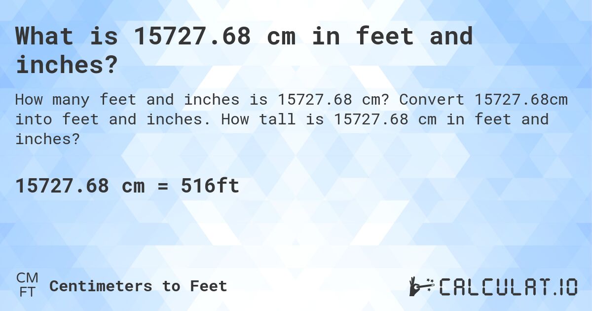 What is 15727.68 cm in feet and inches?. Convert 15727.68cm into feet and inches. How tall is 15727.68 cm in feet and inches?