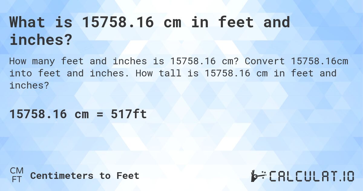 What is 15758.16 cm in feet and inches?. Convert 15758.16cm into feet and inches. How tall is 15758.16 cm in feet and inches?