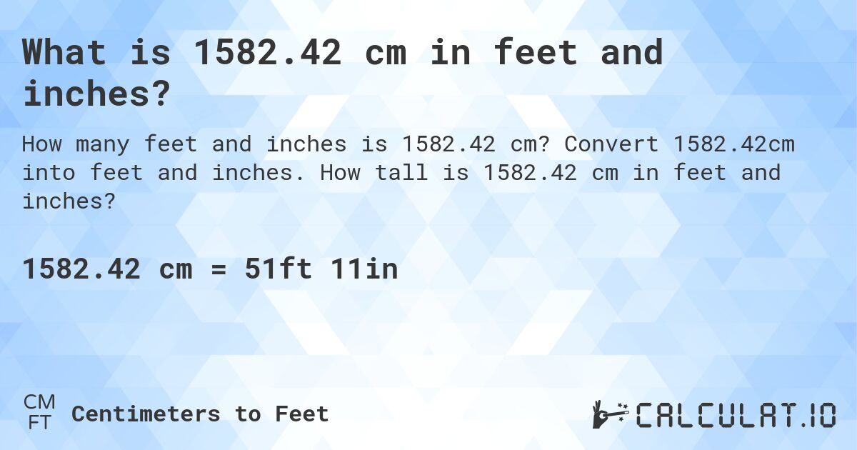 What is 1582.42 cm in feet and inches?. Convert 1582.42cm into feet and inches. How tall is 1582.42 cm in feet and inches?