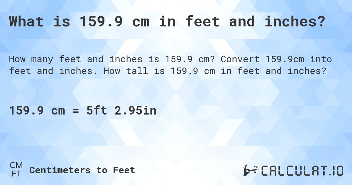 What is 159.9 cm in feet and inches?. Convert 159.9cm into feet and inches. How tall is 159.9 cm in feet and inches?