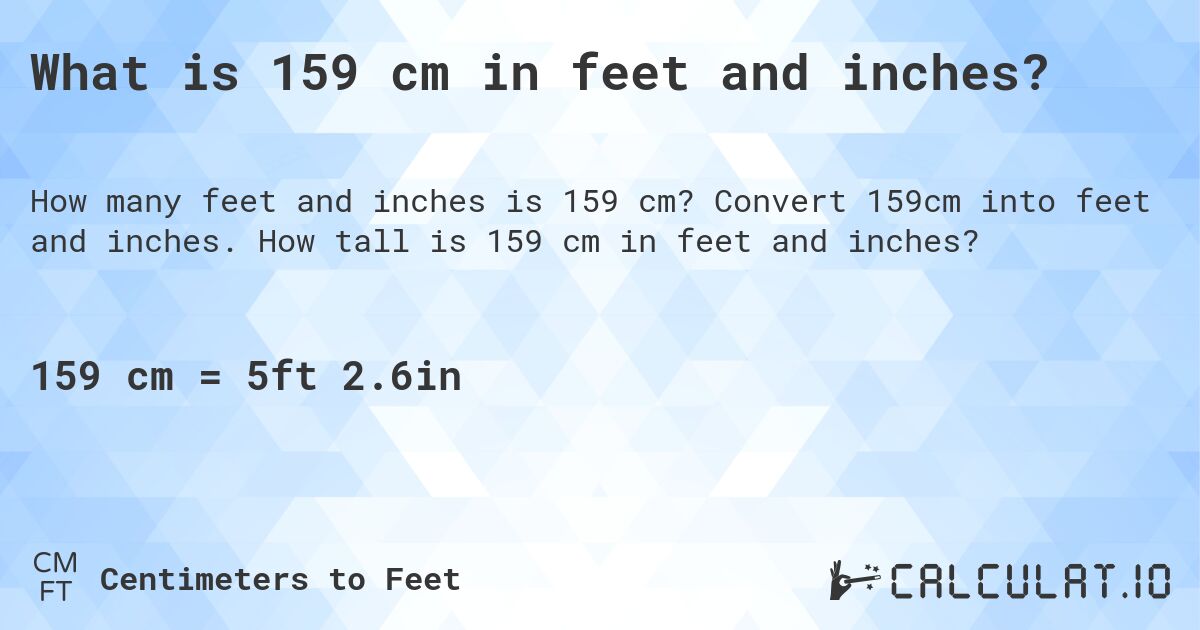 What is 159 cm in feet and inches?. Convert 159cm into feet and inches. How tall is 159 cm in feet and inches?