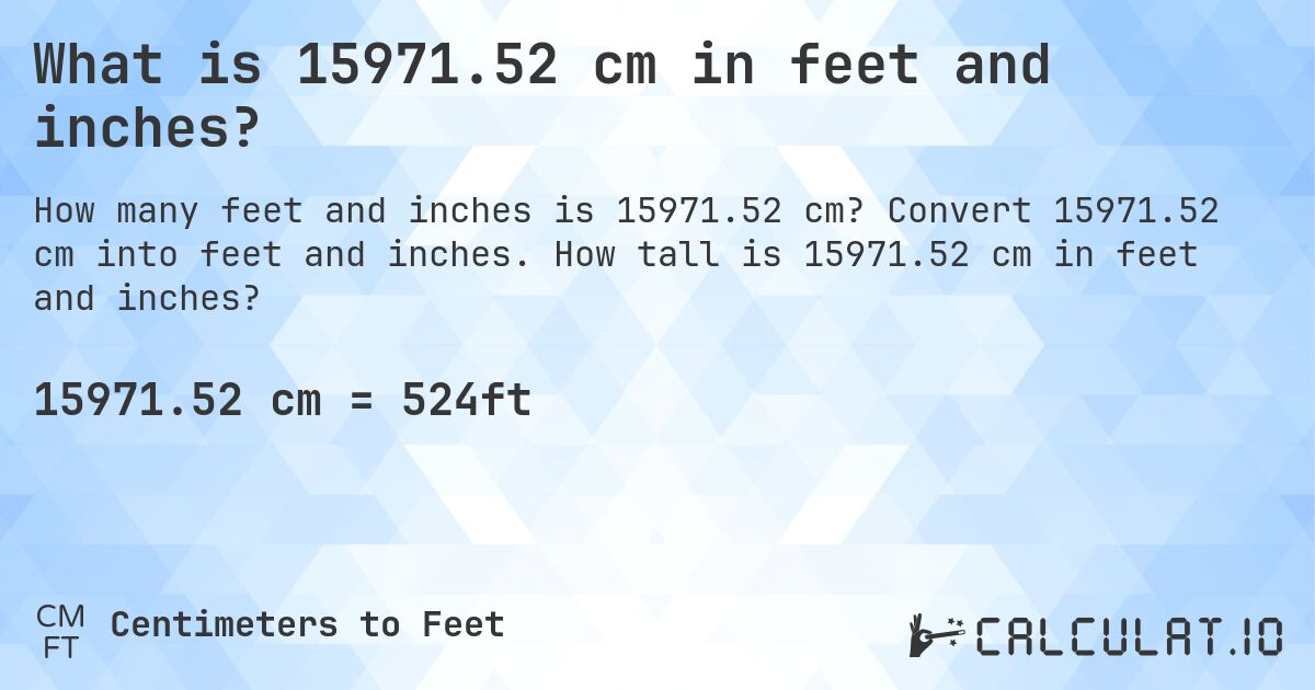 What is 15971.52 cm in feet and inches?. Convert 15971.52 cm into feet and inches. How tall is 15971.52 cm in feet and inches?