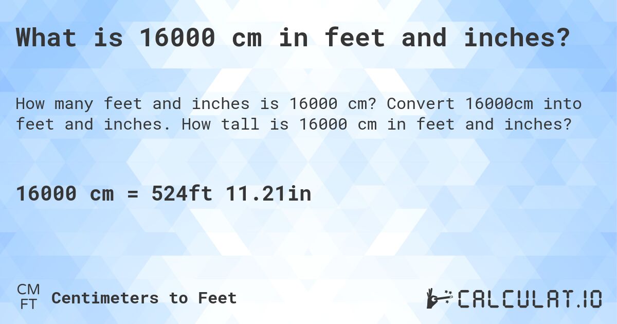 What is 16000 cm in feet and inches?. Convert 16000cm into feet and inches. How tall is 16000 cm in feet and inches?
