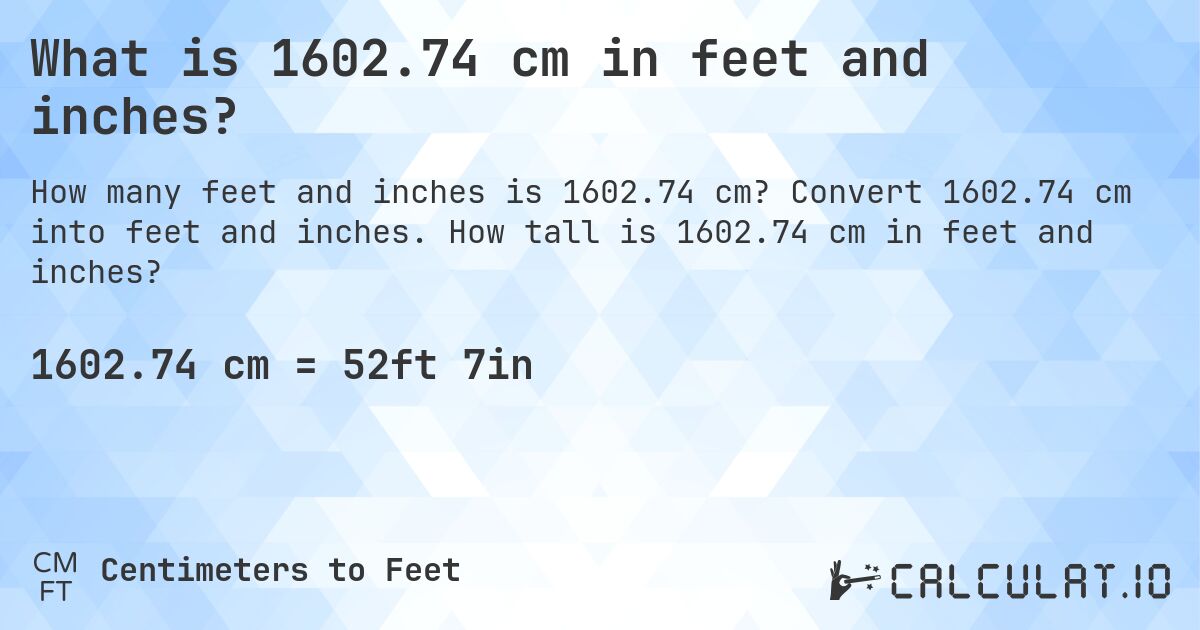 What is 1602.74 cm in feet and inches?. Convert 1602.74 cm into feet and inches. How tall is 1602.74 cm in feet and inches?