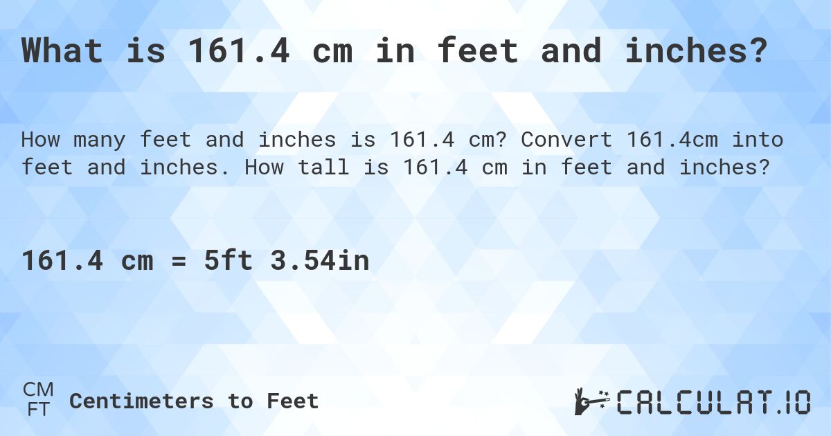 What is 161.4 cm in feet and inches?. Convert 161.4cm into feet and inches. How tall is 161.4 cm in feet and inches?