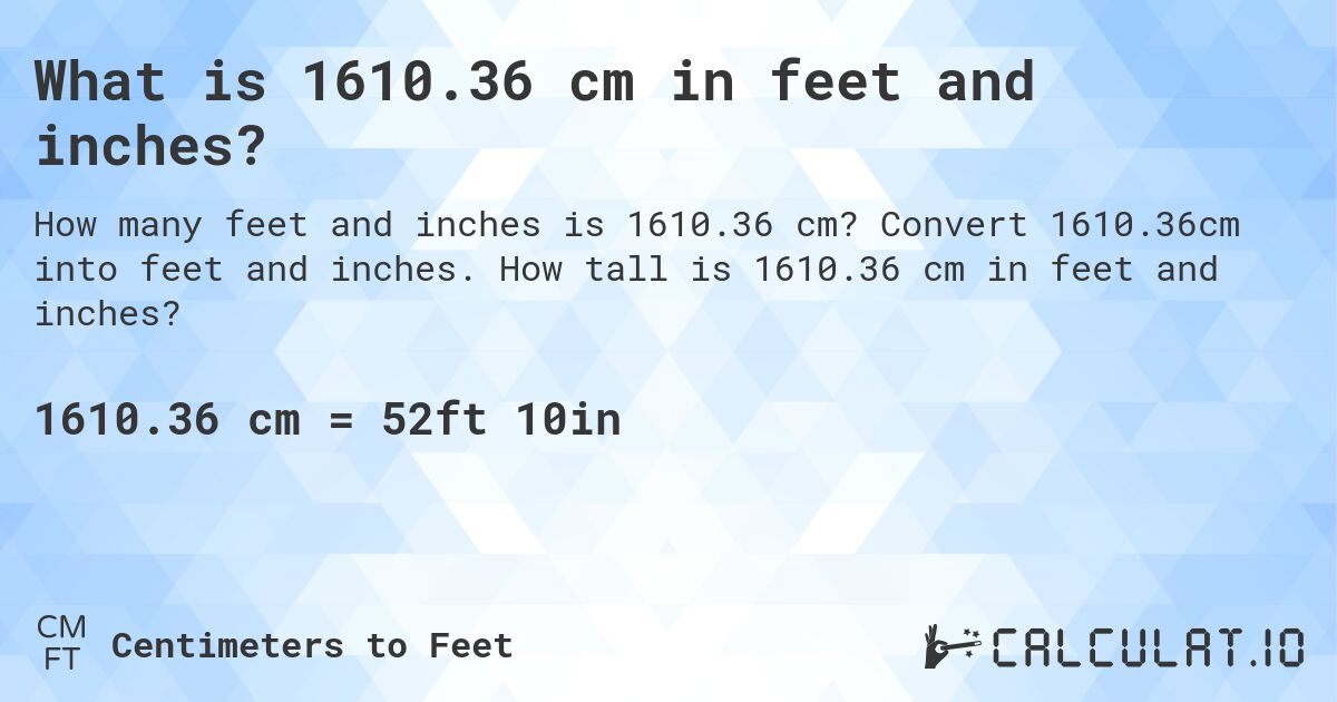 What is 1610.36 cm in feet and inches?. Convert 1610.36cm into feet and inches. How tall is 1610.36 cm in feet and inches?