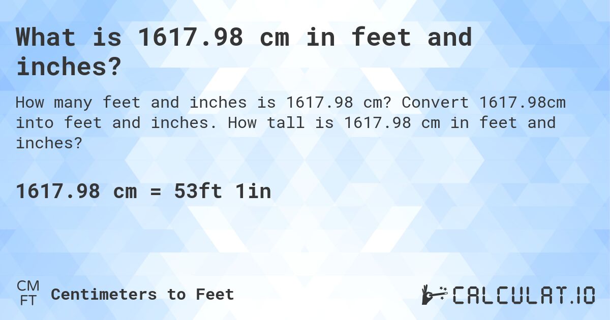 What is 1617.98 cm in feet and inches?. Convert 1617.98cm into feet and inches. How tall is 1617.98 cm in feet and inches?