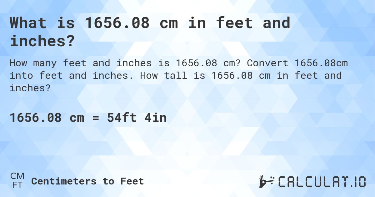 What is 1656.08 cm in feet and inches?. Convert 1656.08cm into feet and inches. How tall is 1656.08 cm in feet and inches?