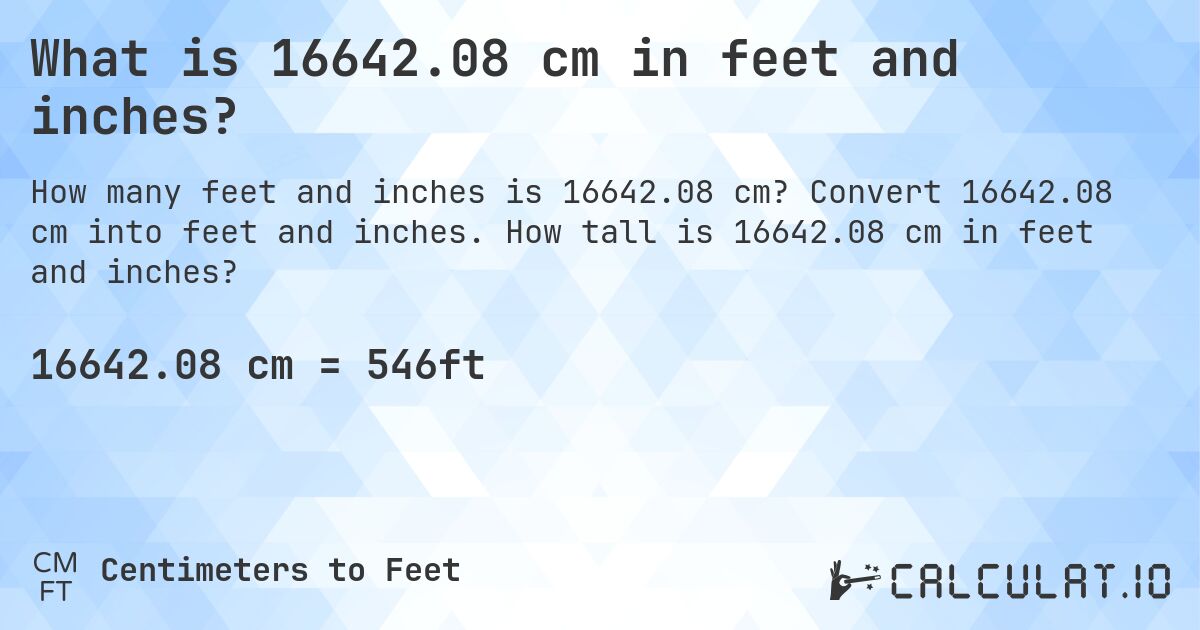 What is 16642.08 cm in feet and inches?. Convert 16642.08 cm into feet and inches. How tall is 16642.08 cm in feet and inches?