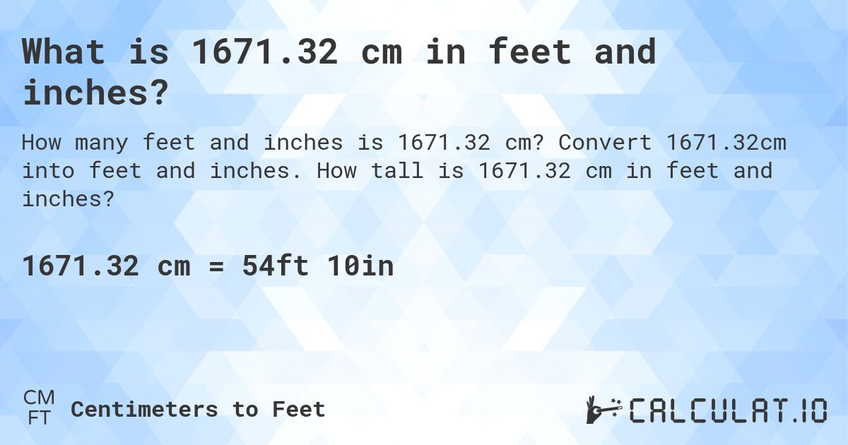 What is 1671.32 cm in feet and inches?. Convert 1671.32cm into feet and inches. How tall is 1671.32 cm in feet and inches?