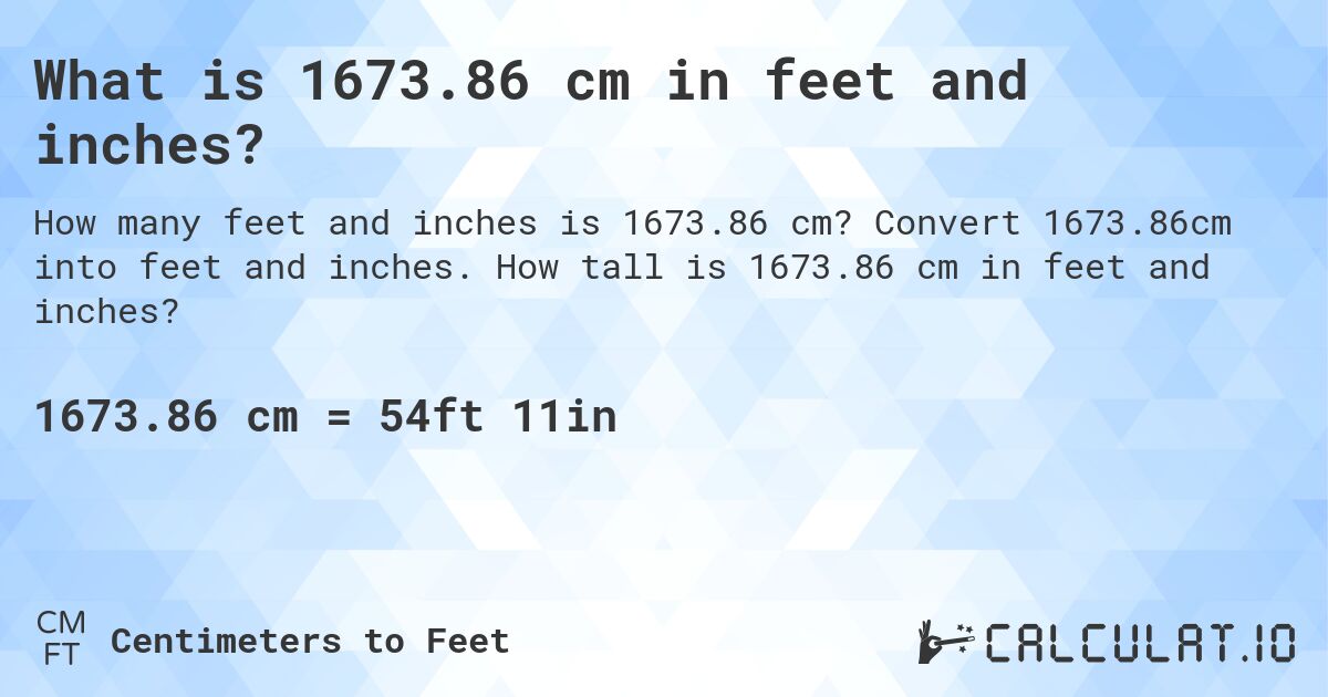 What is 1673.86 cm in feet and inches?. Convert 1673.86cm into feet and inches. How tall is 1673.86 cm in feet and inches?